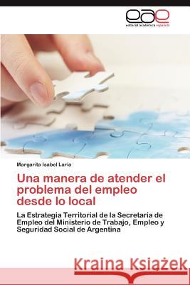 Una manera de atender el problema del empleo desde lo local Laría Margarita Isabel 9783846560655 Editorial Acad Mica Espa Ola