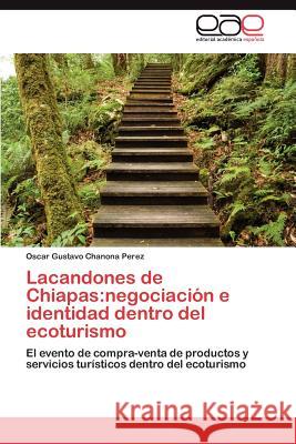 Lacandones de Chiapas: negociación e identidad dentro del ecoturismo Chanona Perez Oscar Gustavo 9783846560686