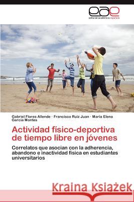 Actividad físico-deportiva de tiempo libre en jóvenes Flores Allende Gabriel 9783846560716 Editorial Acad Mica Espa Ola