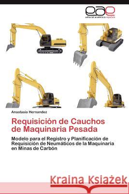 Requisición de Cauchos de Maquinaria Pesada Hernandez Anastasia 9783846562116 Editorial Acad Mica Espa Ola