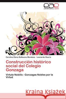 Construcción histórico social del Colegio Gonzaga Balbuena Mendoza Carolina Elena 9783846562291