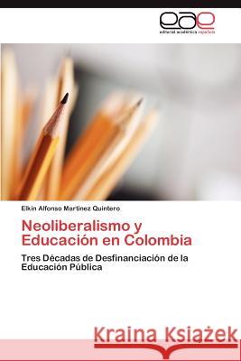 Neoliberalismo y Educación en Colombia Martinez Quintero Elkin Alfonso 9783846562345 Editorial Acad Mica Espa Ola