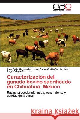 Caracterización del ganado bovino sacrificado en Chihuahua, México Alarcón-Rojo Alma Delia 9783846562352 Editorial Acad Mica Espa Ola