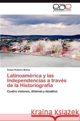 Latinoamérica y las Independencias a través de la Historiografía Rubiano Muñoz Rafael 9783846562697 Editorial Acad Mica Espa Ola
