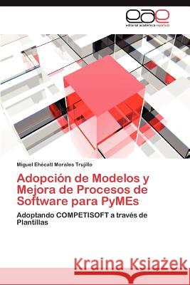 Adopción de Modelos y Mejora de Procesos de Software para PyMEs Morales Trujillo Miguel Ehécatl 9783846563120