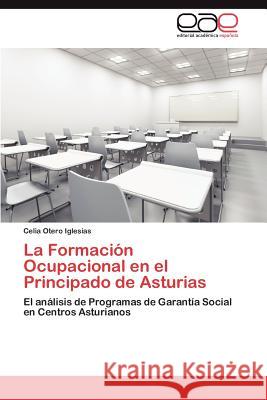 La Formación Ocupacional en el Principado de Asturias Otero Iglesias Celia 9783846563694 Editorial Acad Mica Espa Ola