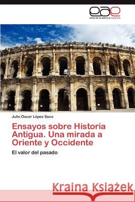 Ensayos Sobre Historia Antigua. Una Mirada a Oriente y Occidente Julio Oscar L 9783846563861 Editorial Acad Mica Espa Ola