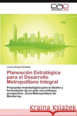 Planeación Estratégica para el Desarrollo Metropolitano Integral Anaya González Lorena 9783846563953
