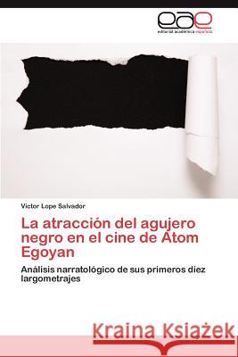 La atracción del agujero negro en el cine de Atom Egoyan Lope Salvador Víctor 9783846563977 Editorial Acad Mica Espa Ola