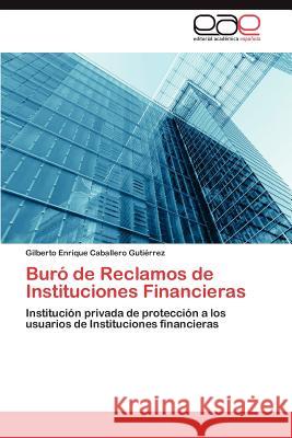 Buró de Reclamos de Instituciones Financieras Caballero Gutiérrez Gilberto Enrique 9783846564141 Editorial Académica Española