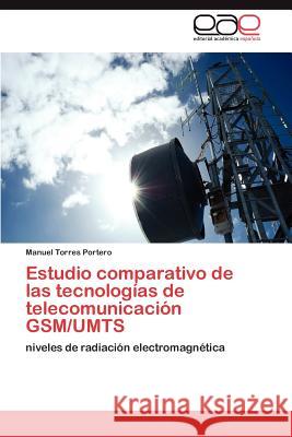 Estudio comparativo de las tecnologías de telecomunicación GSM/UMTS Torres Portero Manuel 9783846564462