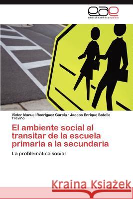 El ambiente social al transitar de la escuela primaria a la secundaria Rodríguez García Víctor Manuel 9783846564677 Editorial Acad Mica Espa Ola