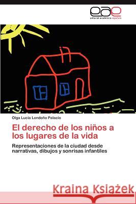 El derecho de los niños a los lugares de la vida Londoño Palacio Olga Lucía 9783846564707 Editorial Acad Mica Espa Ola