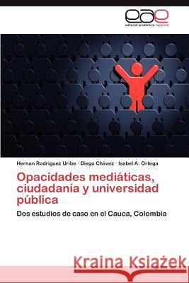 Opacidades mediáticas, ciudadanía y universidad pública Rodriguez Uribe Hernan 9783846564875 Editorial Acad Mica Espa Ola