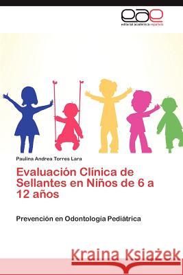 Evaluación Clínica de Sellantes en Niños de 6 a 12 años Torres Lara Paulina Andrea 9783846564967