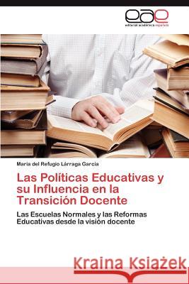 Las Politicas Educativas y Su Influencia En La Transicion Docente Mar a. Del Refugio L 9783846565230 Editorial Acad Mica Espa Ola