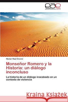 Monseñor Romero y la Historia: un diálogo inconcluso Grenni Héctor Raúl 9783846565292 Editorial Acad Mica Espa Ola