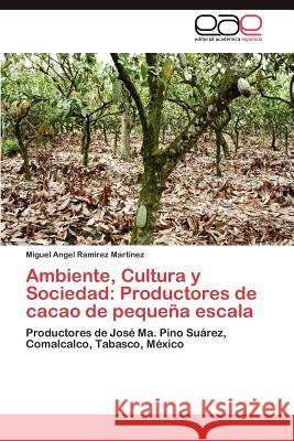 Ambiente, Cultura y Sociedad: Productores de Cacao de Pequena Escala Ramirez Martinez Miguel Angel 9783846565742