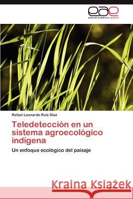 Teledetección en un sistema agroecológico indígena Ruíz Díaz Rafael Leonardo 9783846565872 Editorial Acad Mica Espa Ola