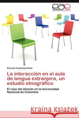 La interacción en el aula de lengua extranjera, un estudio etnográfico Castañeda Nieto Ricardo 9783846565971