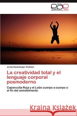 La creatividad total y el lenguaje corporal posmoderno Kemelmajer Roitman Jovita 9783846566107