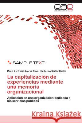 La capitalización de experiencias mediante una memoria organizacional Juárez Tapia María del Rocio 9783846566145 Editorial Acad Mica Espa Ola