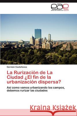 La Rurización de La Ciudad ¿El fin de la urbanización dispersa? Castellanos Germán 9783846566220