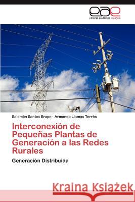 Interconexión de Pequeñas Plantas de Generación a las Redes Rurales Santos Erape Salomón 9783846566381 Editorial Acad Mica Espa Ola