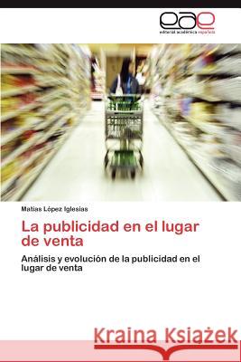 La publicidad en el lugar de venta López Iglesias Matías 9783846566404 Editorial Acad Mica Espa Ola