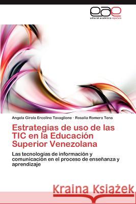 Estrategias de uso de las TIC en la Educación Superior Venezolana Ercolino Tavaglione Angela Girola 9783846566763 Editorial Acad Mica Espa Ola