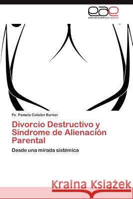 Divorcio Destructivo y Síndrome de Alienación Parental Catalán Barker Ps Pamela 9783846566817 Editorial Acad Mica Espa Ola