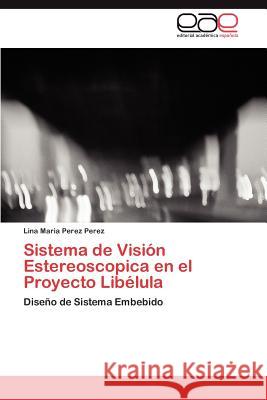 Sistema de Visión Estereoscopica en el Proyecto Libélula Perez Perez Lina Maria 9783846566947 Editorial Acad Mica Espa Ola