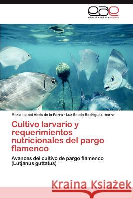 Cultivo larvario y requerimientos nutricionales del pargo flamenco Abdo de la Parra María Isabel 9783846567210 Editorial Acad Mica Espa Ola