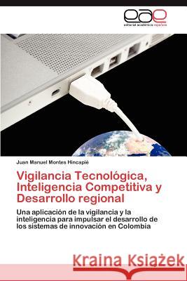 Vigilancia Tecnológica, Inteligencia Competitiva y Desarrollo regional Montes Hincapié Juan Manuel 9783846567241 Editorial Acad Mica Espa Ola