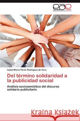 del Termino Solidaridad a la Publicidad Social Isabel Maria P 9783846567319 Editorial Acad Mica Espa Ola