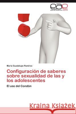 Configuración de saberes sobre sexualidad de las y los adolescentes Ramírez María Guadalupe 9783846567470