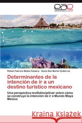 Determinantes de la intención de ir a un destino turístico mexicano Matos Cámara Rafael Fabricio 9783846567548