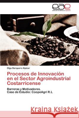 Procesos de Innovación en el Sector Agroindustrial Costarricense Barquero Alpízar Olga 9783846567722 Editorial Acad Mica Espa Ola