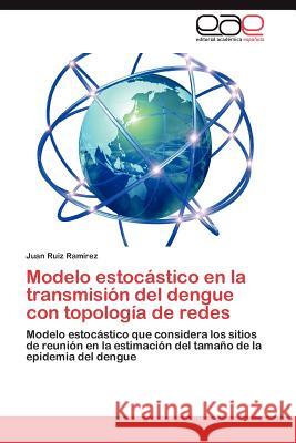 Modelo estocástico en la transmisión del dengue con topología de redes Ruiz Ramírez Juan 9783846568156
