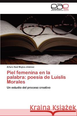 Piel femenina en la palabra: poesía de Luislis Morales Mujica Jiménez Arturo Saúl 9783846568248