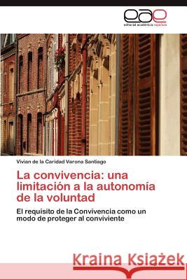 La convivencia: una limitación a la autonomía de la voluntad Varona Santiago Vivian de la Caridad 9783846568743 Editorial Acad Mica Espa Ola