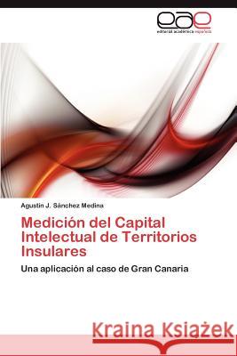 Medición del Capital Intelectual de Territorios Insulares Sánchez Medina Agustín J 9783846569030 Editorial Acad Mica Espa Ola