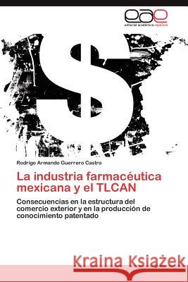 La industria farmacéutica mexicana y el TLCAN Guerrero Castro Rodrigo Armando 9783846569214 Editorial Acad Mica Espa Ola