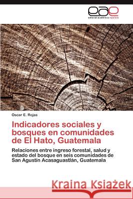 Indicadores sociales y bosques en comunidades de El Hato, Guatemala Rojas Oscar E. 9783846570029