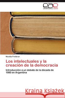 Los intelectuales y la creación de la democracia Freibrun Nicolás 9783846570173 Editorial Acad Mica Espa Ola