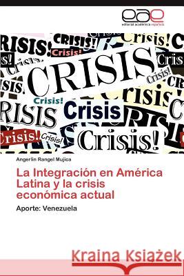 La Integración en América Latina y la crisis económica actual Rangel Mujica Angerlin 9783846570227 Editorial Acad Mica Espa Ola