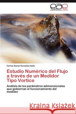 Estudio Numérico del Flujo a través de un Medidor Tipo Vortice González Bello Carlos Daniel 9783846570296 Editorial Acad Mica Espa Ola