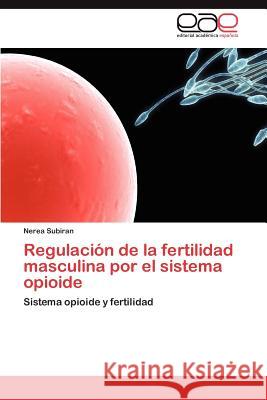 Regulación de la fertilidad masculina por el sistema opioide Subiran Nerea 9783846570678 Editorial Acad Mica Espa Ola