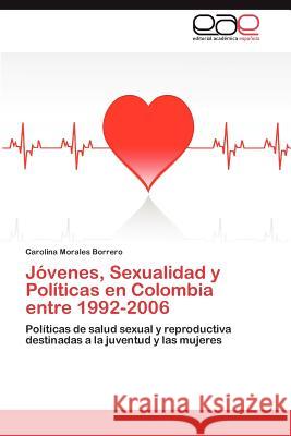 Jóvenes, Sexualidad y Políticas en Colombia entre 1992-2006 Morales Borrero Carolina 9783846571293 Editorial Acad Mica Espa Ola