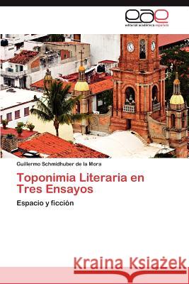 Toponimia Literaria en Tres Ensayos Schmidhuber de la Mora Guillermo 9783846571323